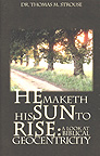 He Maketh His Sun to Rise: A Look at Biblical Geocentricity, by Dr. Thomas M. Strouse, Dean of Bible Baptist Theological Seminary, Cromwell, CT.